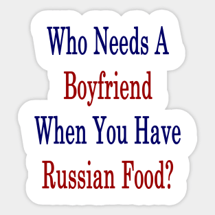 Who Needs A Boyfriend When You Have Russian Food? Sticker